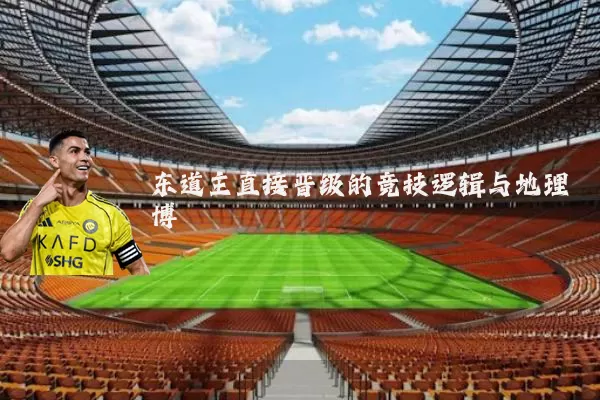 东道主直接晋级的竞技逻辑与地理博弈