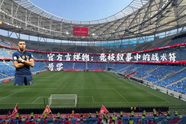官方吉祥物：竞技叙事中的战术符号学