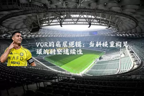 VOR的底层逻辑：当科技重构足球的时空连续性