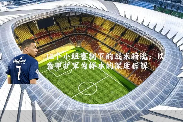 12个小组赛制下的战术暗流：以意甲扩军为样本的深度拆解