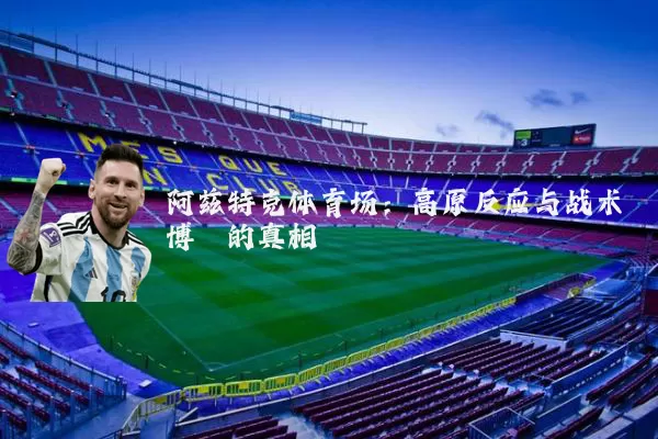 阿兹特克体育场：高原反应与战术博弈的真相