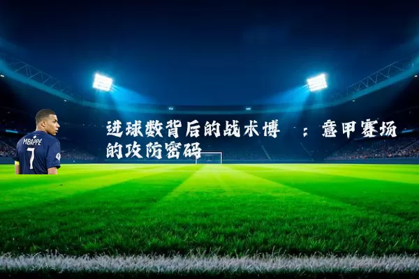 进球数背后的战术博弈：意甲赛场的攻防密码