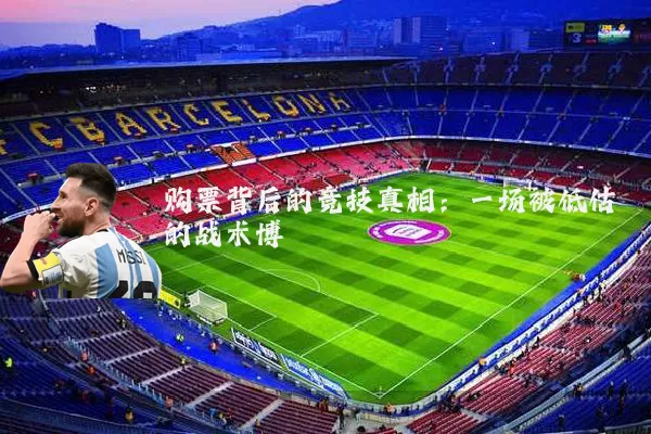 购票背后的竞技真相：一场被低估的战术博弈