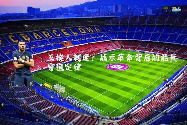 五换人制度：战术革命背后的能量守恒定律